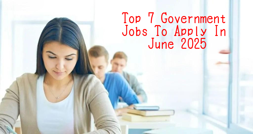 Top 7 Government Jobs To Apply In June